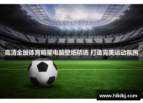 高清全屏体育明星电脑壁纸精选 打造完美运动氛围